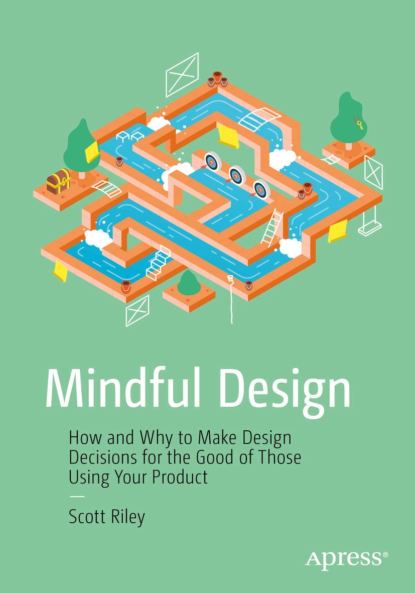 Mindful Design: How and Why to Make Design Decisions for the Good of Those Using Your Product