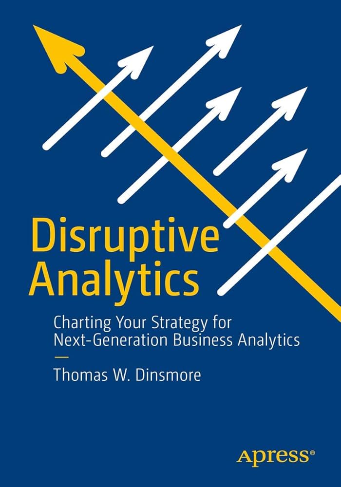Disruptive Analytics: Charting Your Strategy for Next-Generation Business Analytics