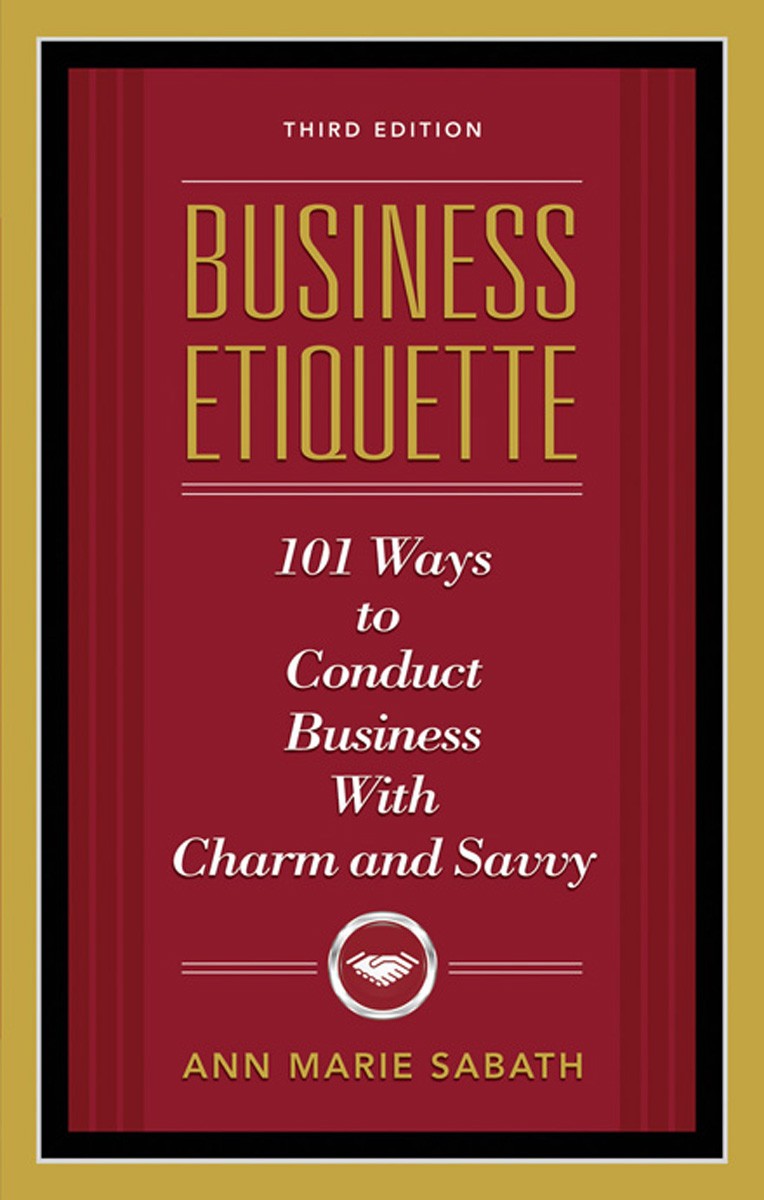 Business Etiquette: 101 Ways to Conduct Business With Charm and Savvy