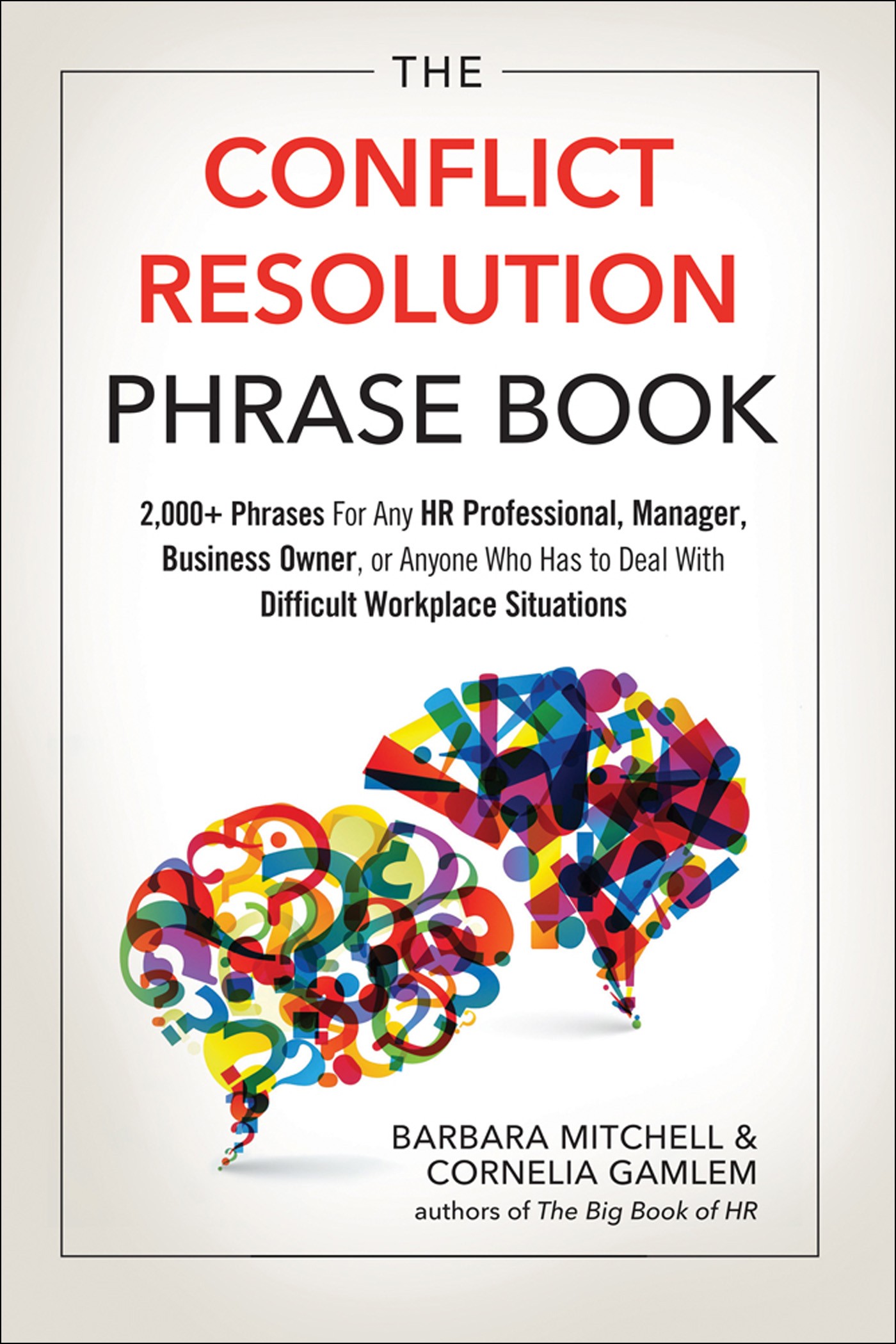 The Conflict Resolution Phrase Book: 2,000+ Phrases for Any HR Professional, Manager, Business Owner, or Anyone Who Has to Deal With Difficult Workplace Situations