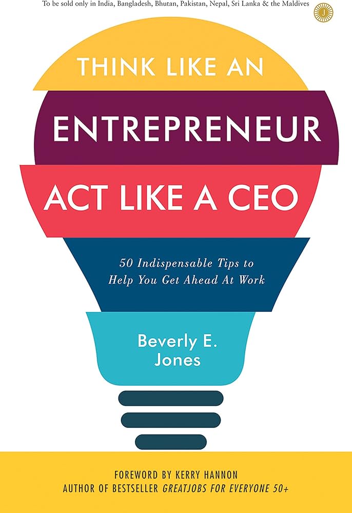 Think Like an Entrepreneur, Act Like a CEO: 50 Indispensable Tips to Help You Stay Afloat, Bounce Back, and Get Ahead at Work