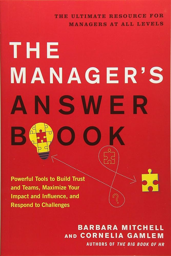 The Manager's Answer Book: Powerful Tools to Maximize Your Impact and Influence, Build Trust and Teams, and Respond to Challenges