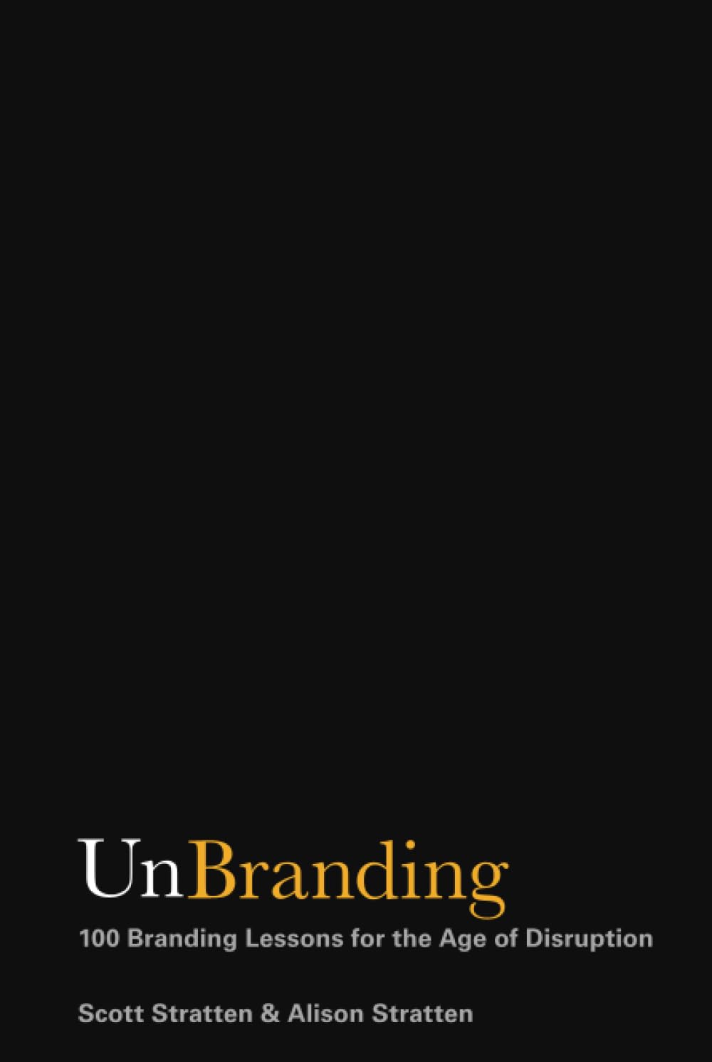 UnBranding: 100 Branding Lessons for the Age of Disruption
