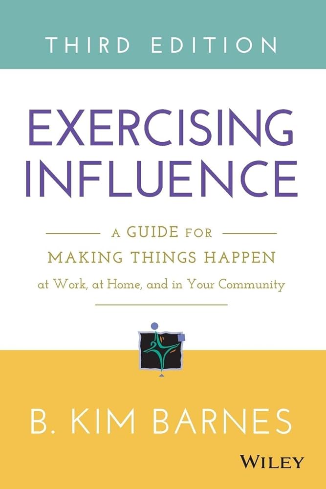Exercising Influence: A Guide for Making Things Happen at Work, at Home, and in Your Community