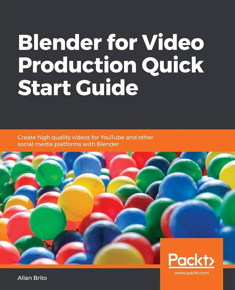 Blender for Video Production Quick Start Guide: Create High Quality Videos for YouTube and Other Social Media Platforms With Blender