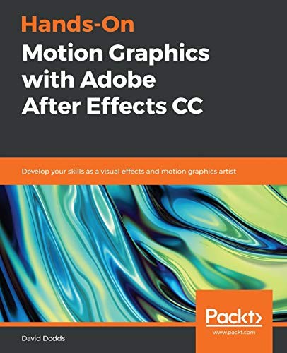 Hands-On Motion Graphics With Adobe After Effects CC: Develop Your Skills as a Visual Effects and Motion Graphics Artist