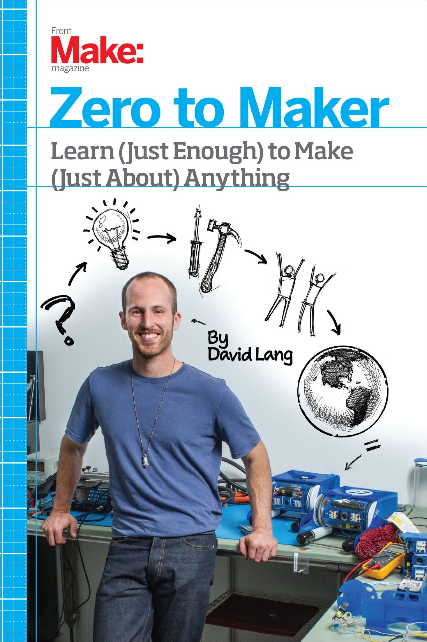 Zero to Maker: A Beginner's Guide to the Skills, Tools, and Ideas of the Maker Movement
