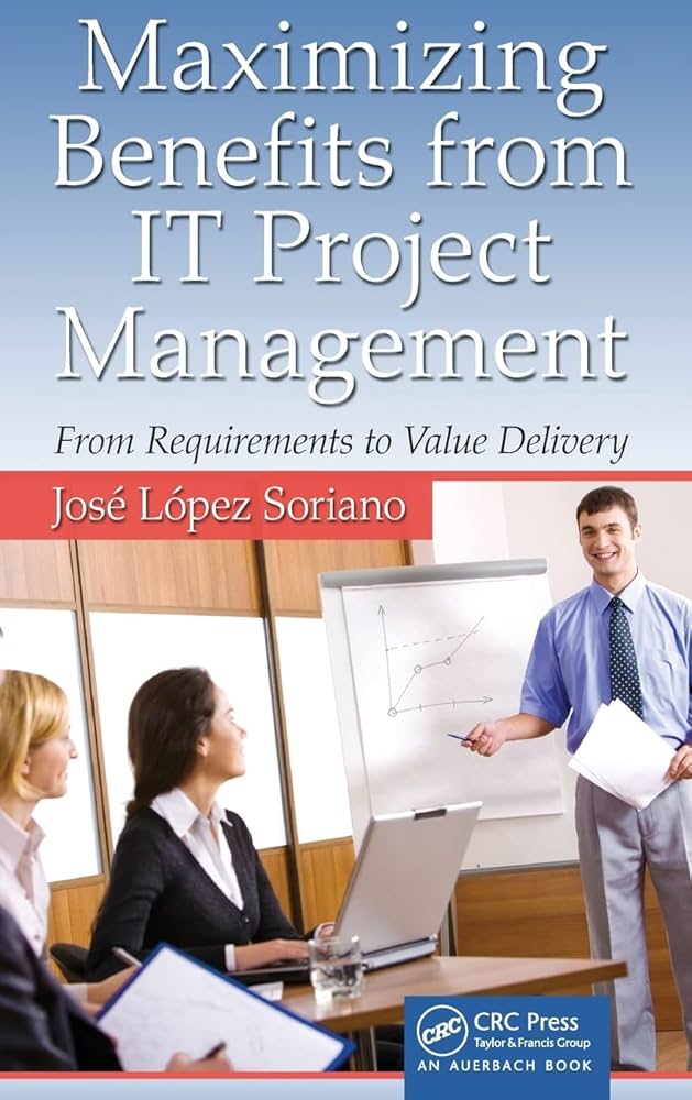 Maximizing Benefits From IT Project Management: From Requirements to Value Delivery