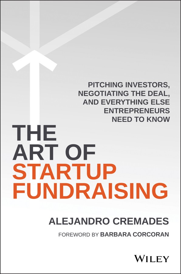 The Art of Startup Fundraising: Pitching Investors, Negotiating the Deal, and Everything Else Entrepreneurs Need to Know