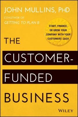 The Customer-Funded Business: Start, Finance, or Grow Your Company With Your Customers' Cash