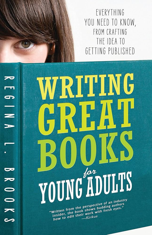 Writing Great Books for Young Adults: Everything You Need to Know, From Crafting the Idea to Getting Published