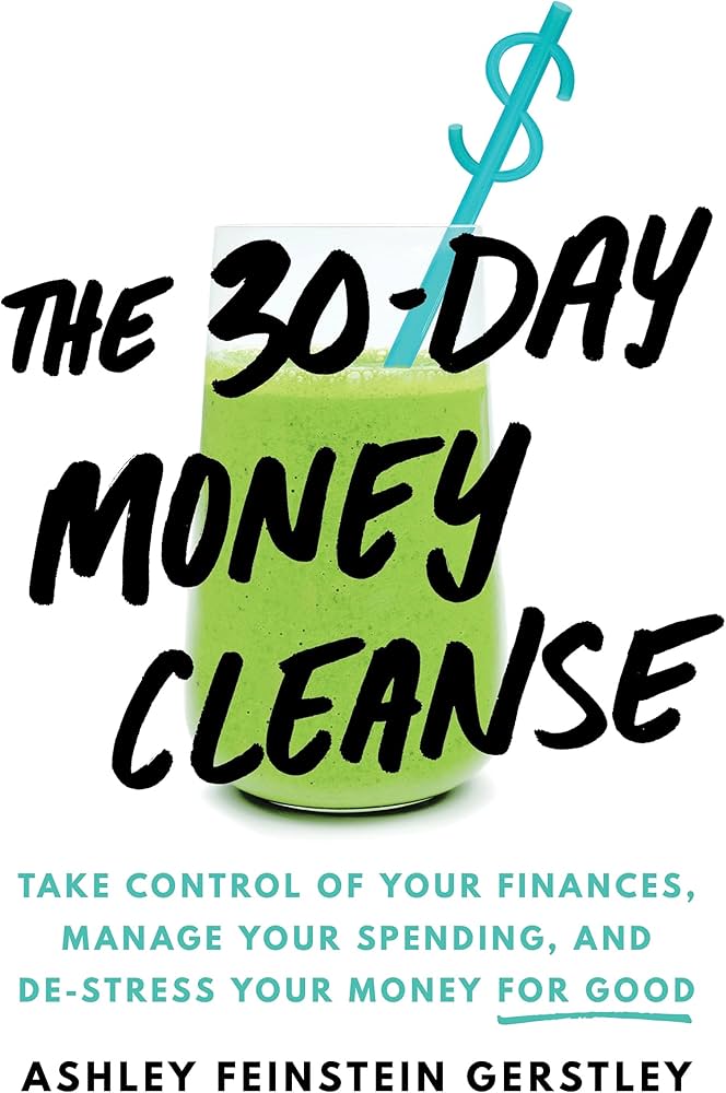 The 30-Day Money Cleanse: Take Control of Your Finances, Manage Your Spending, and De-Stress Your Money for Good