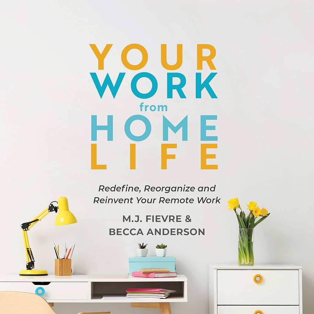 Your Work From Home Life: Redefine, Reorganize and Reinvent Your Remote Work