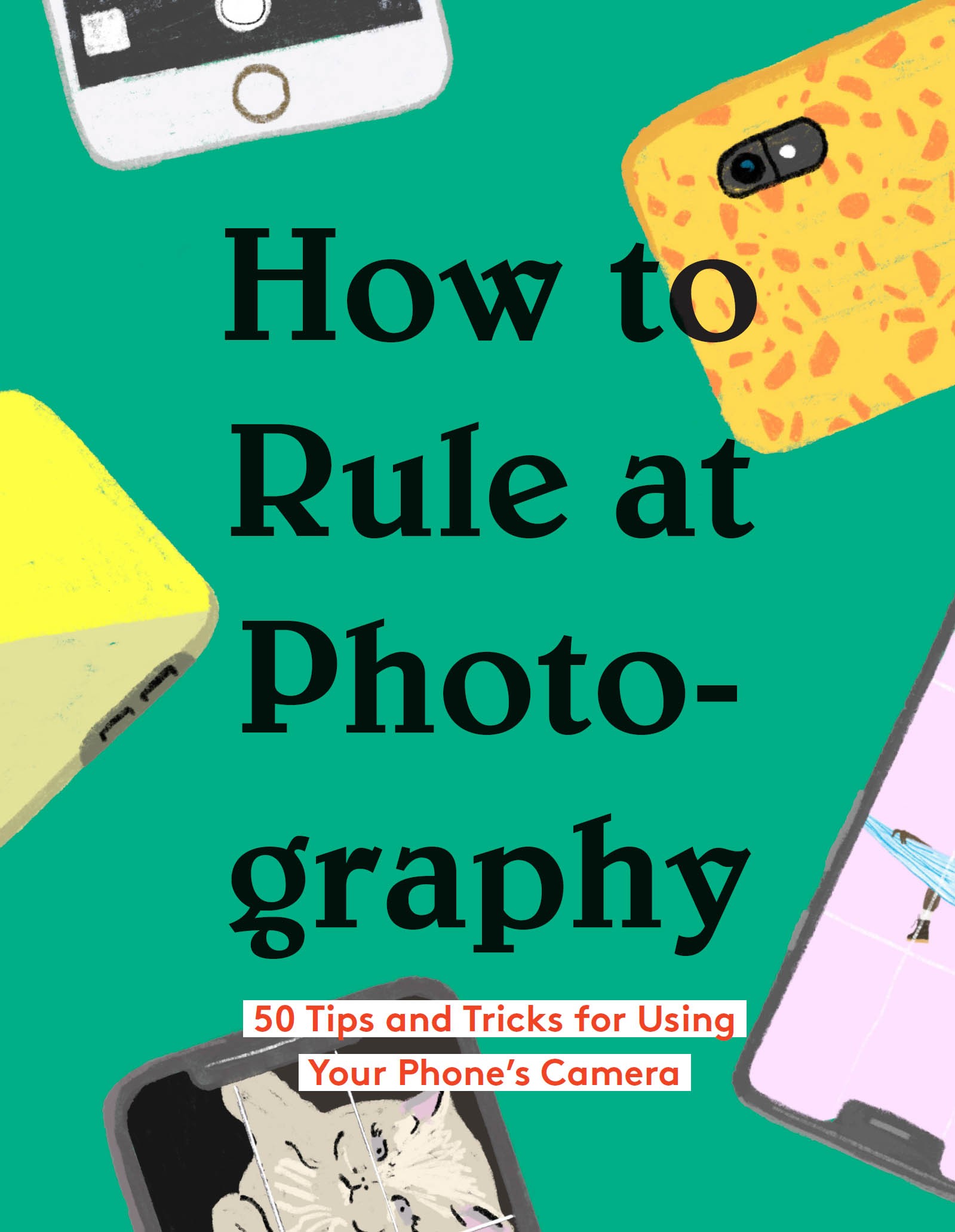 How to Rule at Photography: 50 Tips and Tricks for Using Your Phone's Camera