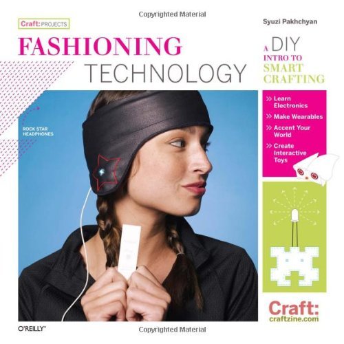 Fashioning Technology: A DIY Intro to Smart Crafting Jul-01-2008