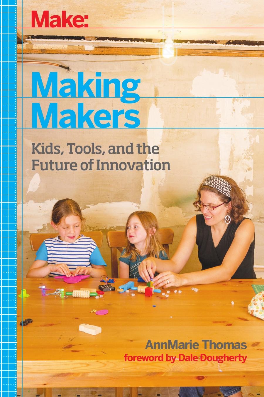 Making Makers: Kids, Tools, and the Future of Innovation