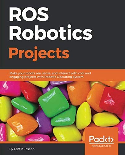 ROS Robotics Projects: Build a Variety of Awesome Robots That Can See, Sense, Move, and Do a Lot More Using the Powerful Robot Operating System
