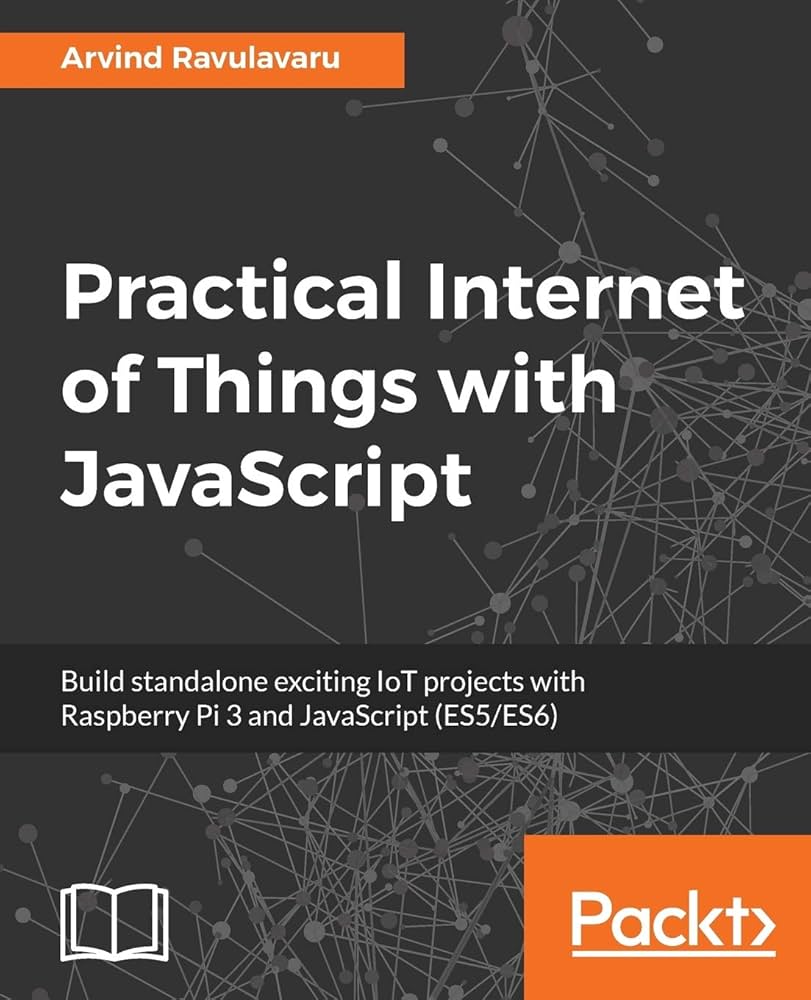 Practical Internet of Things With JavaScript: Build Standalone Exciting IoT Projects With Raspberry Pi 3 and JavaScript (ES5/ES6)