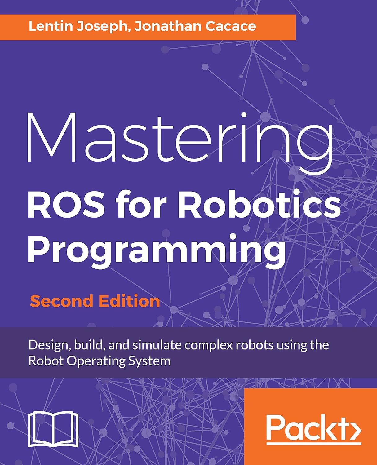 Mastering ROS for Robotics Programming: Design, Build, and Simulate Complex Robots Using the Robot Operating System, 2nd Edition