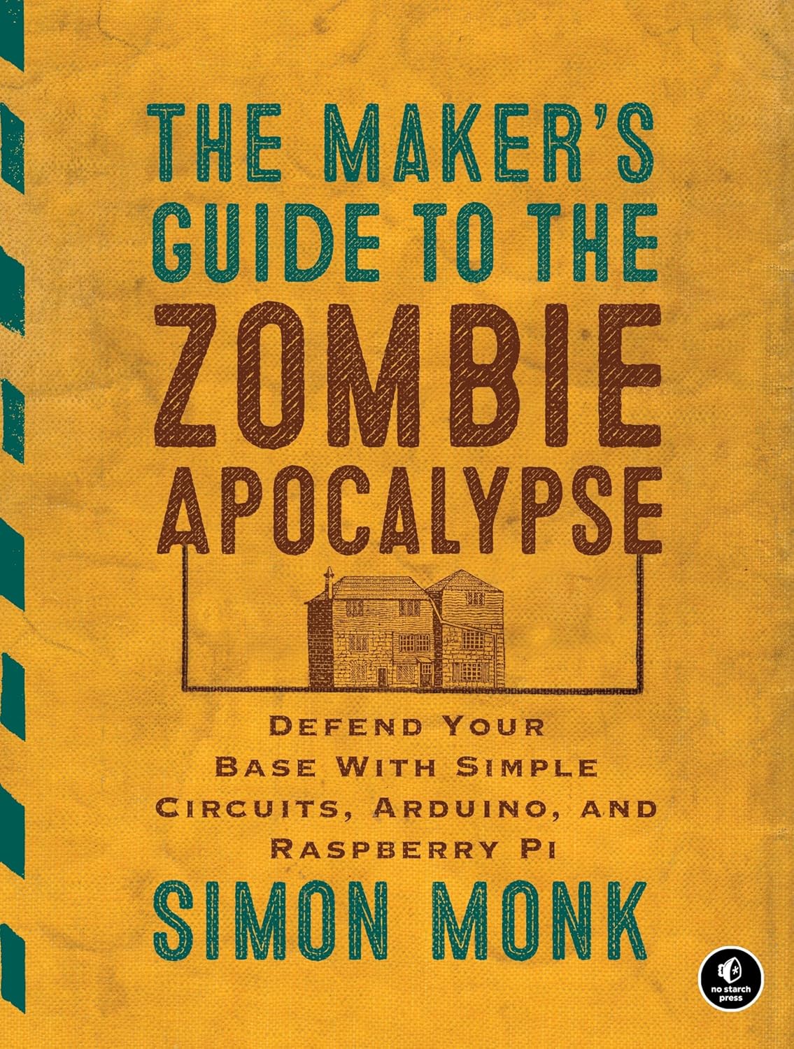 The Maker's Guide to the Zombie Apocalypse: Defend Your Base With Simple Circuits, Arduino, and Raspberry Pi