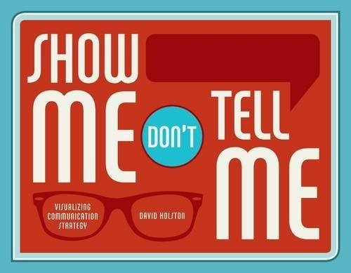 Show Me, Don't Tell Me: Visualizing Communication Strategy by Dave Holston