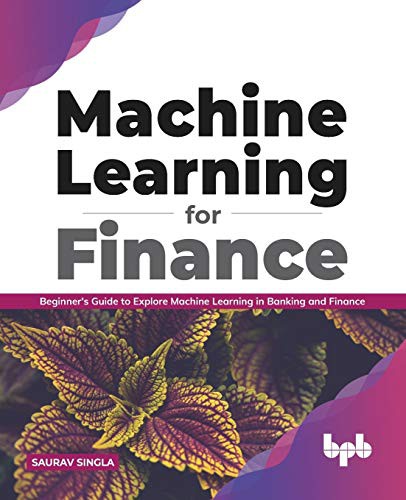 Machine Learning for Finance: Beginner's Guide to Explore Machine Learning in Banking and Finance (English Edition)