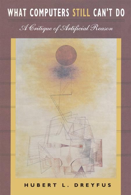 What Computers Still Can't Do: A Critique of Artificial Reason