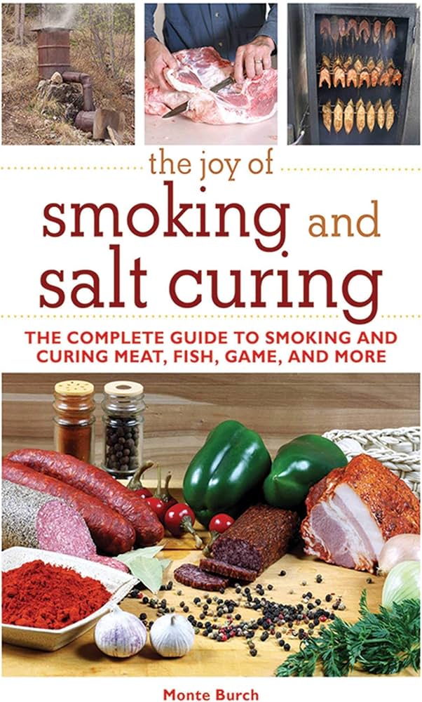 The Joy of Smoking and Salt Curing: The Complete Guide to Smoking and Curing Meat, Fish, Game, and More