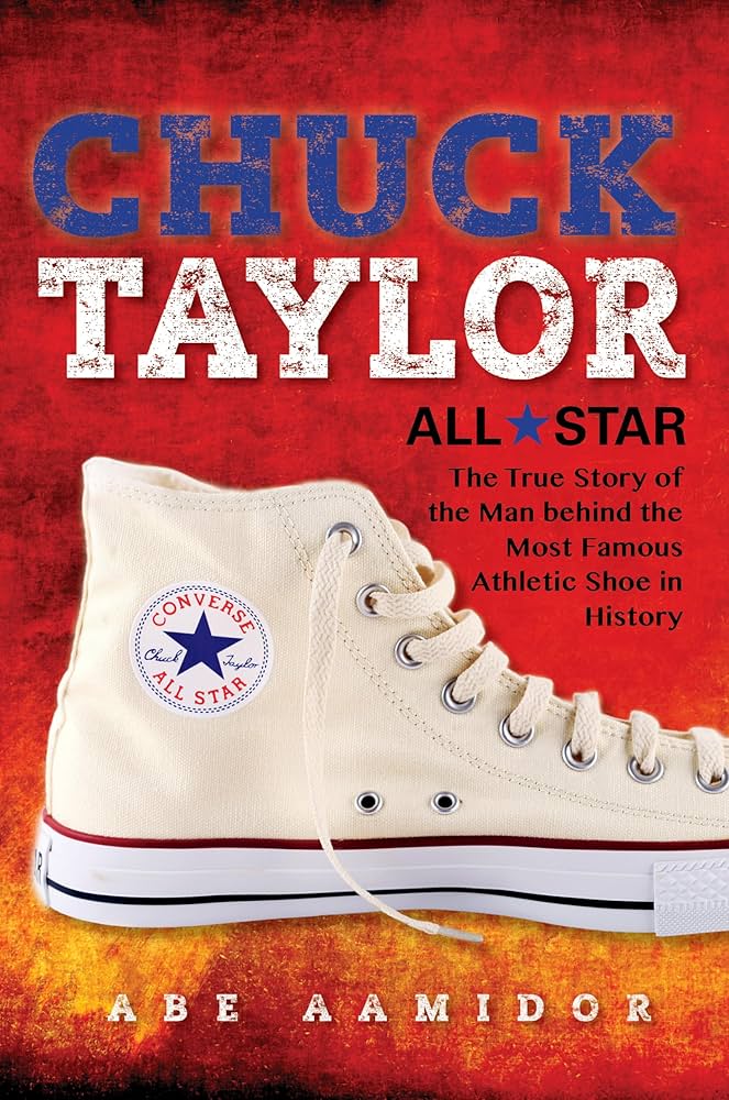 Chuck Taylor, All Star: The True Story of the Man Behind the Most Famous Athletic Shoe in History