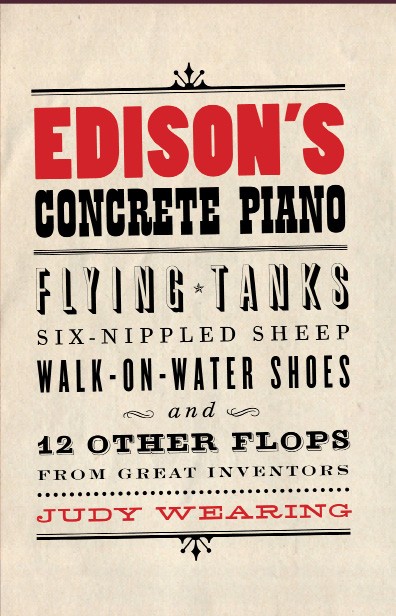 Edison's Concrete Piano: Flying Tanks, Six-Nippled Sheep, Walk-On-Water Shoes, and 12 Other Flops From Great Inventors