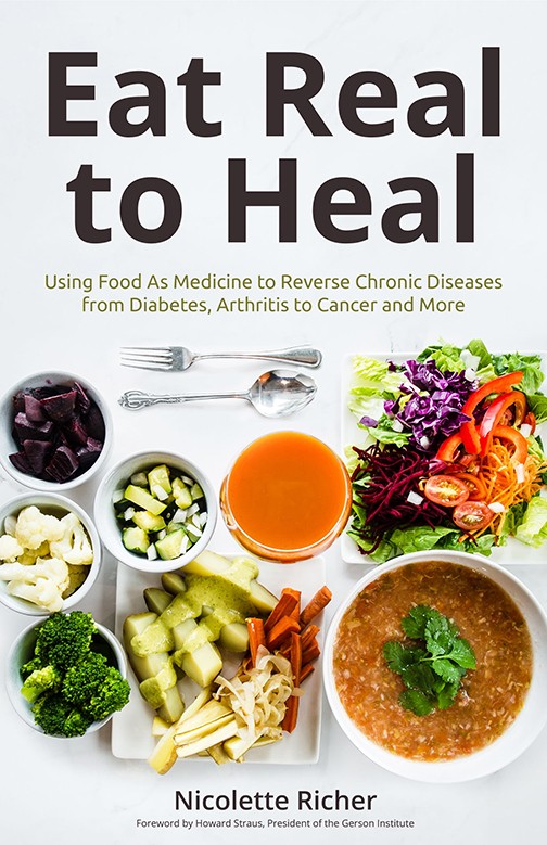 Eat Real to Heal: Using Food as Medicine to Reverse Chronic Diseases From Diabetes, Arthritis to Cancer and More