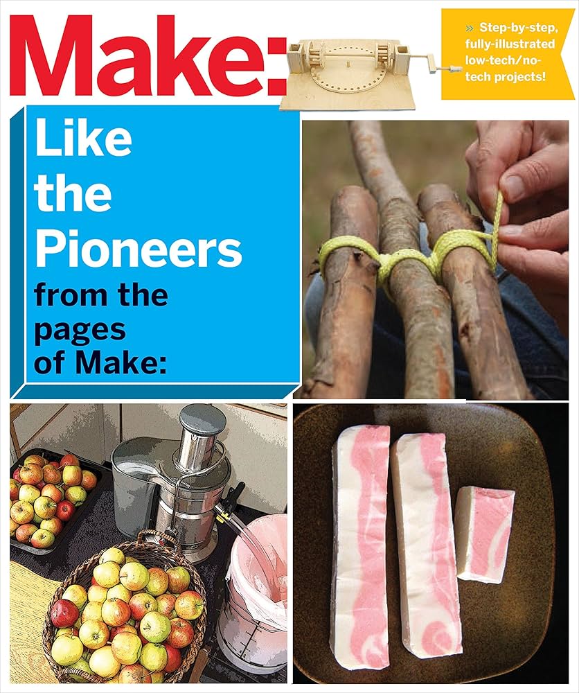 Make: Like the Pioneers: A Day in the Life With Sustainable, Low-Tech/No-Tech Solutions