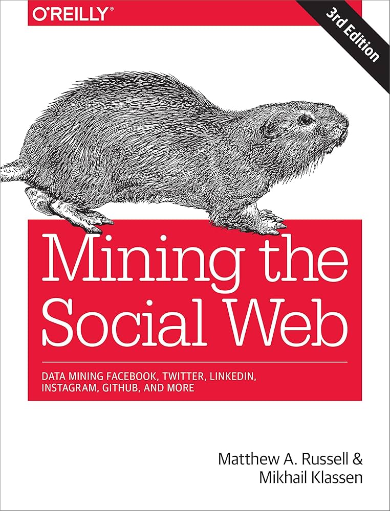 Mining the Social Web: Data Mining Facebook, Twitter, LinkedIn, Instagram, GitHub, and More