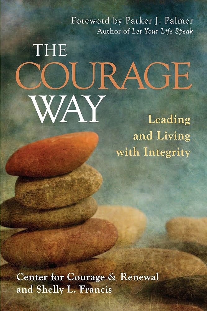 The Courage Way: Leading and Living With Integrity