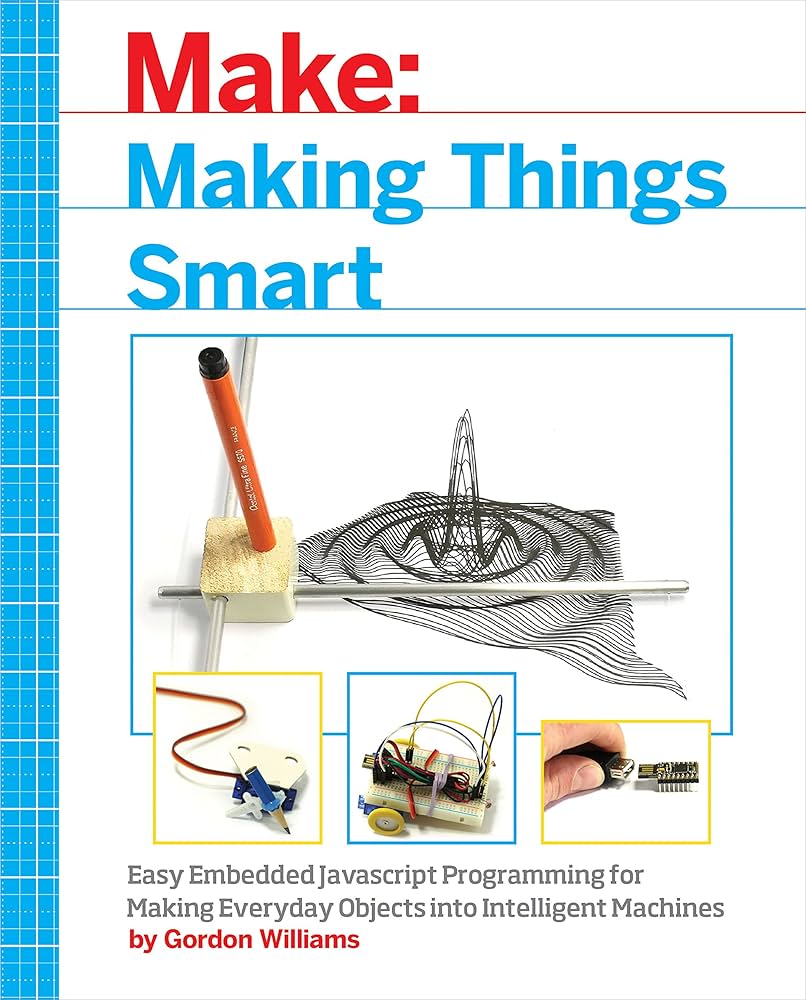 Making Things Smart: Easy Embedded JavaScript Programming for Making Everyday Objects Into Intelligent Machines