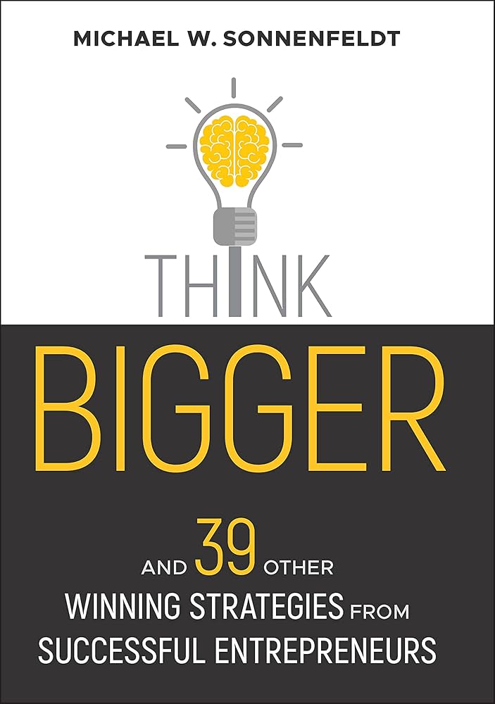 Think Bigger: And 39 Other Winning Strategies From Successful Entrepreneurs