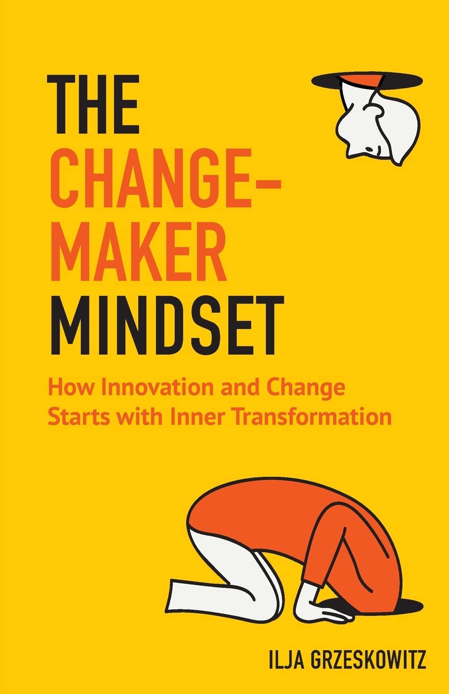 The Changemaker Mindset: How Innovation and Change Starts With Inner Transformation