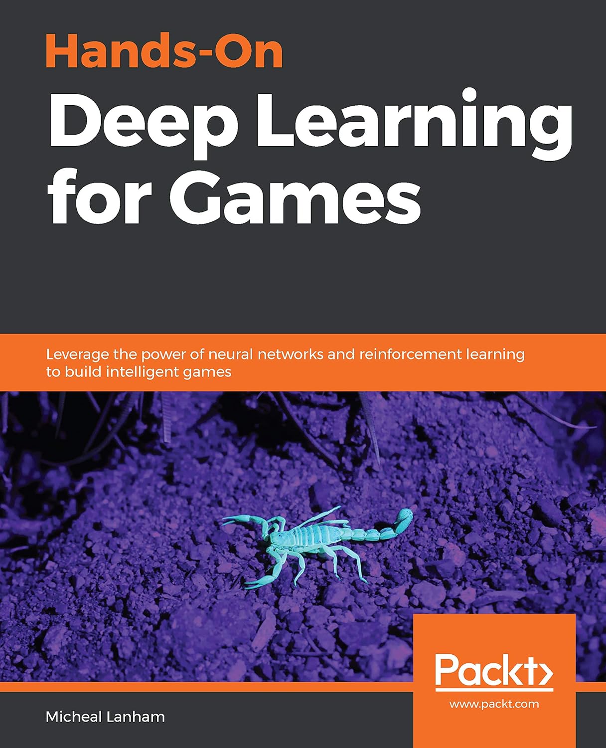 Hands-On Deep Learning for Games: Leverage the Power of Neural Networks and Reinforcement Learning to Build Intelligent Games