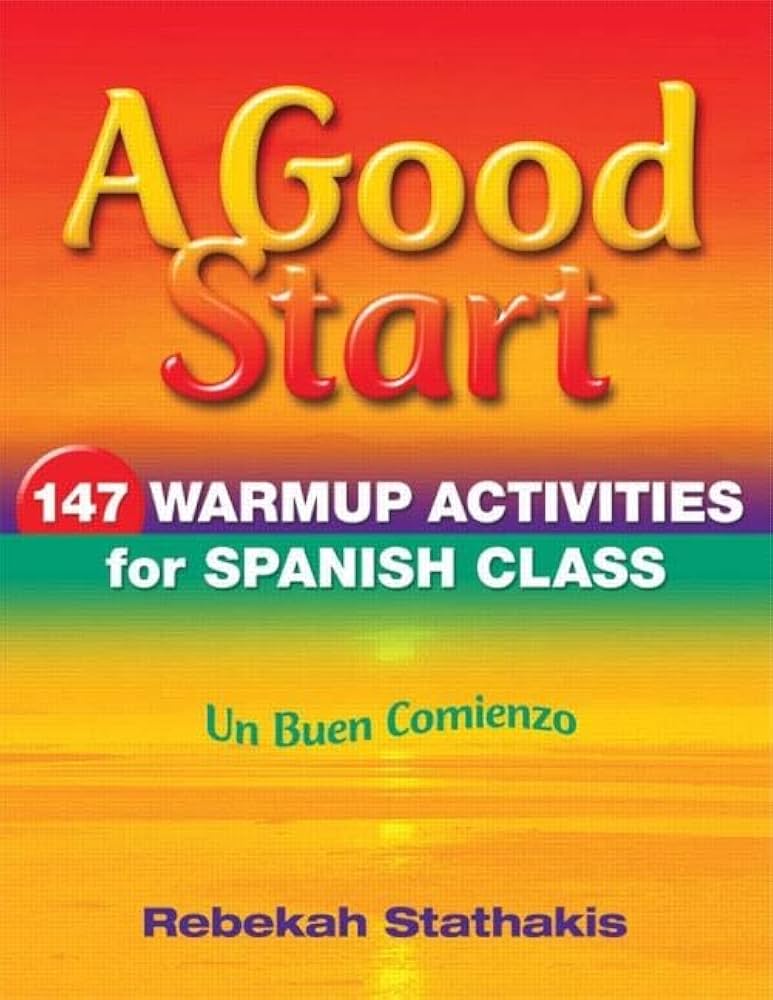 A Good Start: 147 Warm-Up Activities for Spanish Class