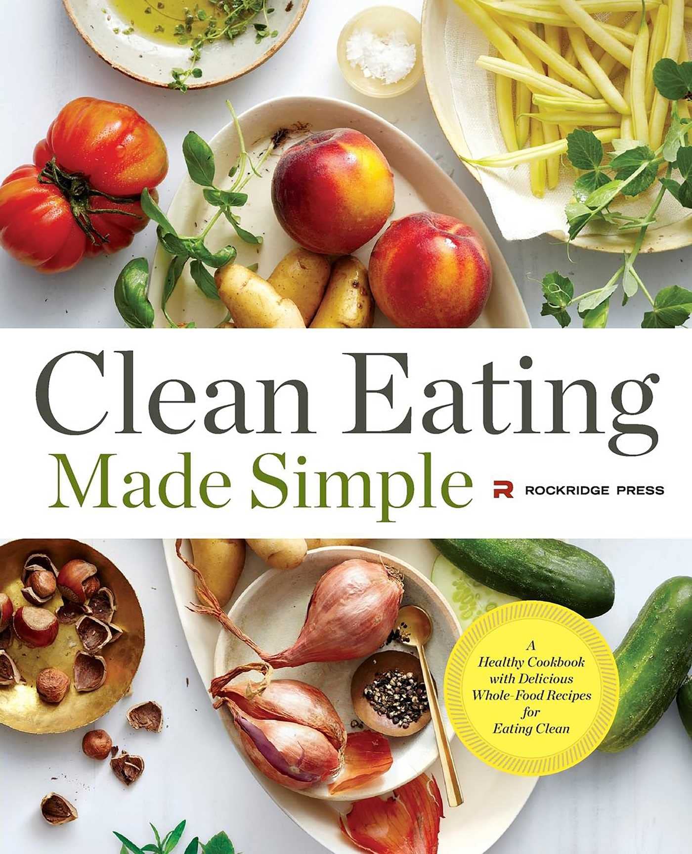 Clean Eating Made Simple: A Healthy Cookbook With Delicious Whole-Food Recipes for Eating Clean