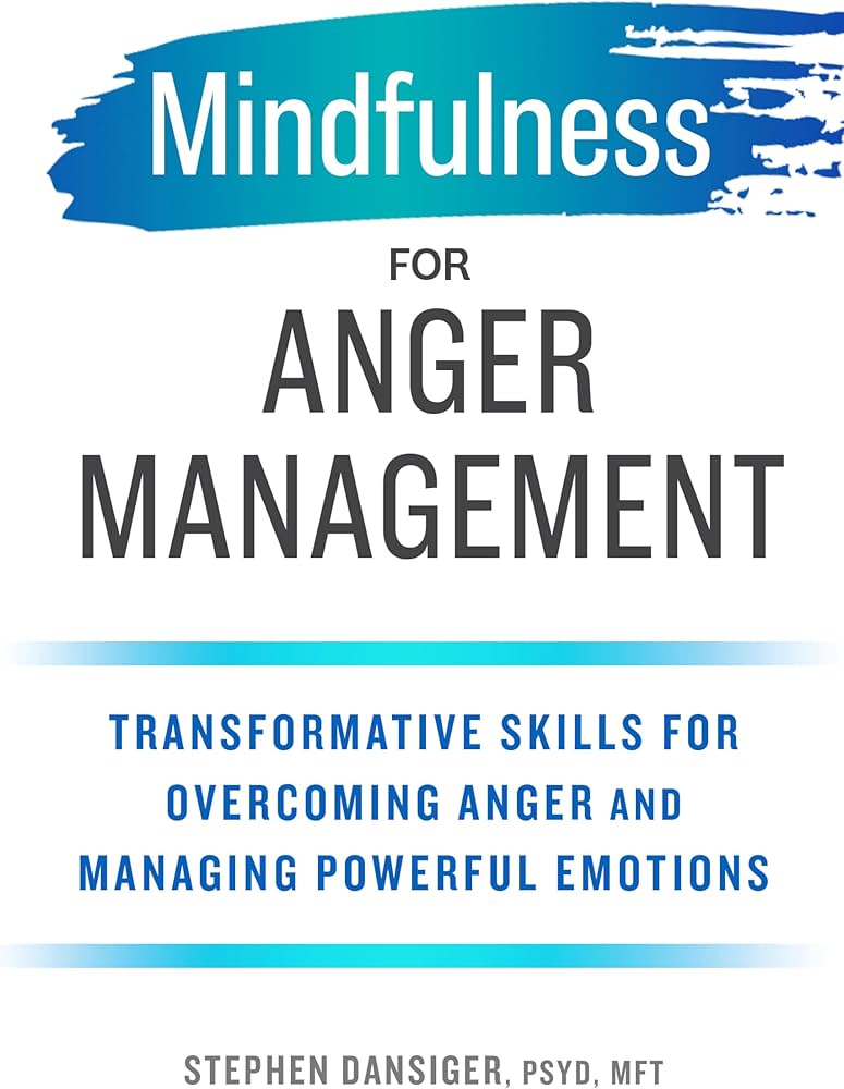 Mindfulness for Anger Management: Transformative Skills for Overcoming Anger and Managing Powerful Emotions