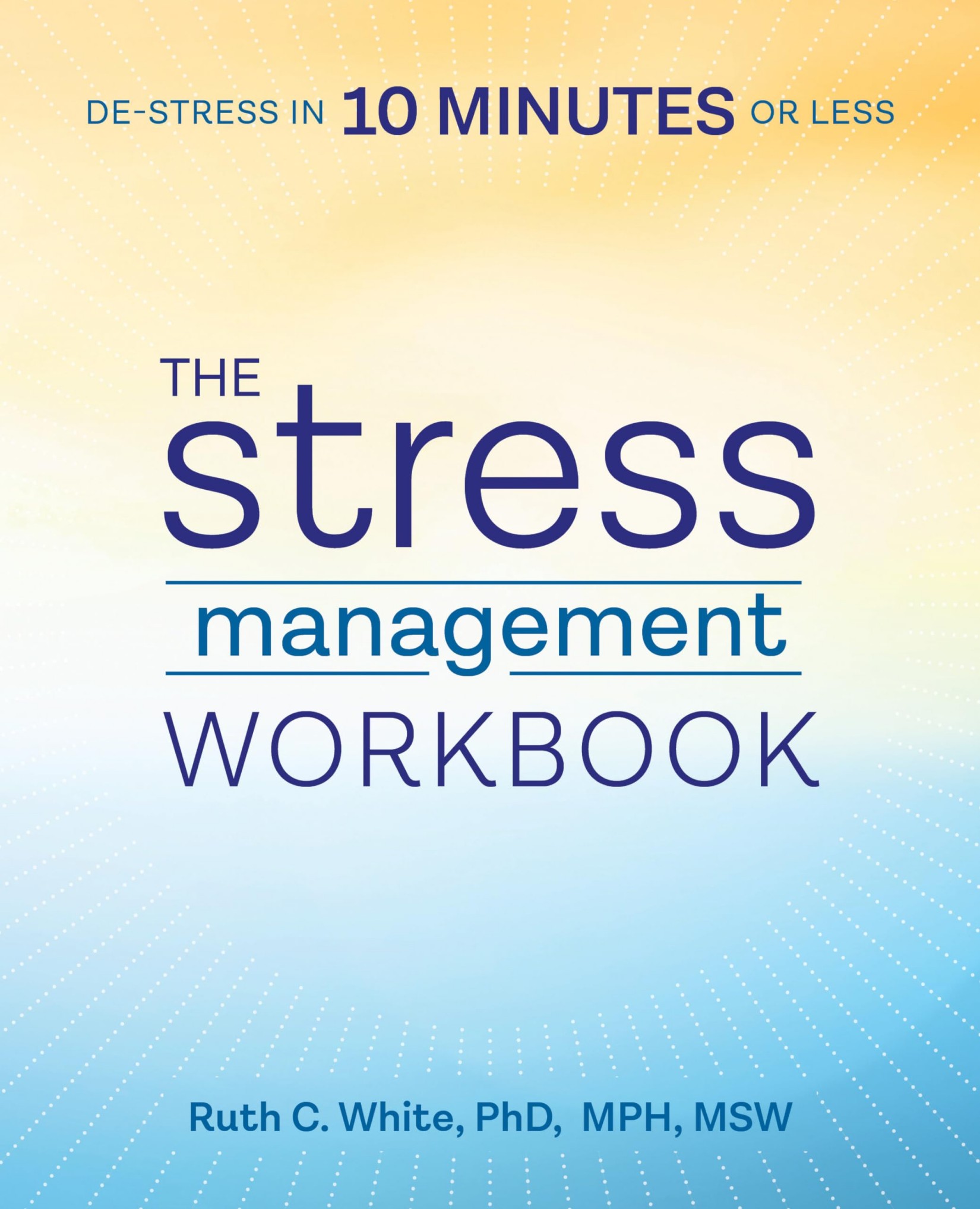 The Stress Management Workbook: De-Stress in 10 Minutes or Less