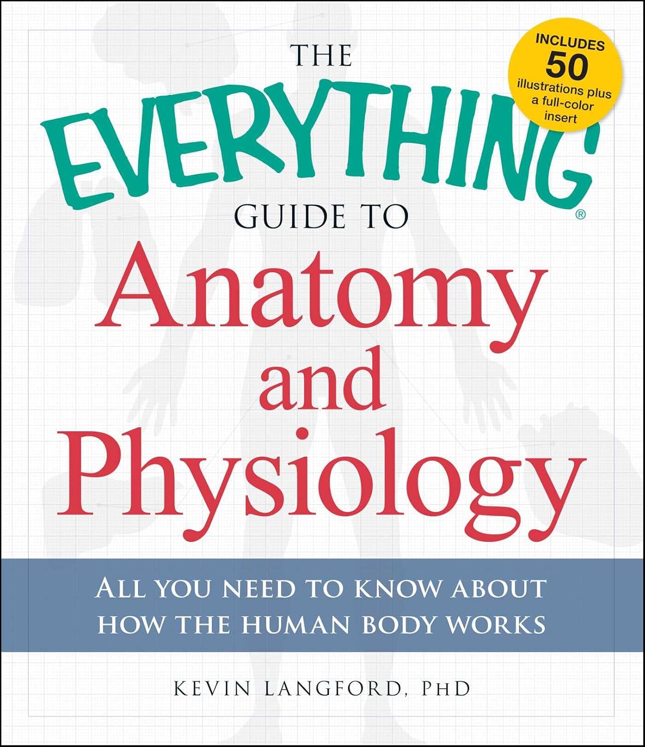 The Everything Guide to Anatomy and Physiology: All You Need to Know About How the Human Body Works