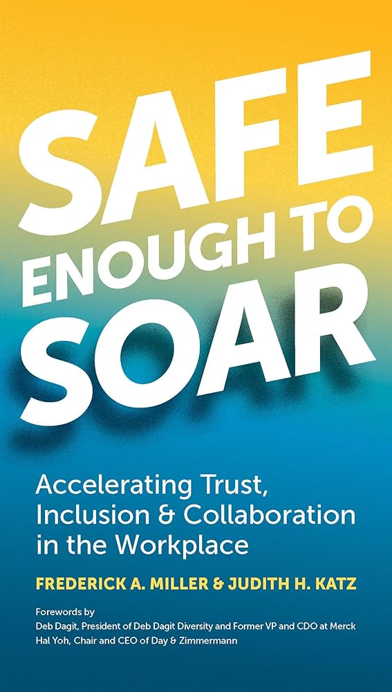 Safe Enough to Soar: Accelerating Trust, Inclusion, & Collaboration in the Workplace