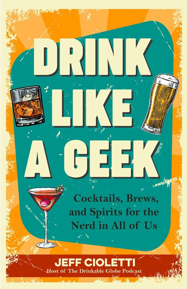 Drink Like a Geek: Cocktails, Brews, and Spirits for the Nerd in All of Us