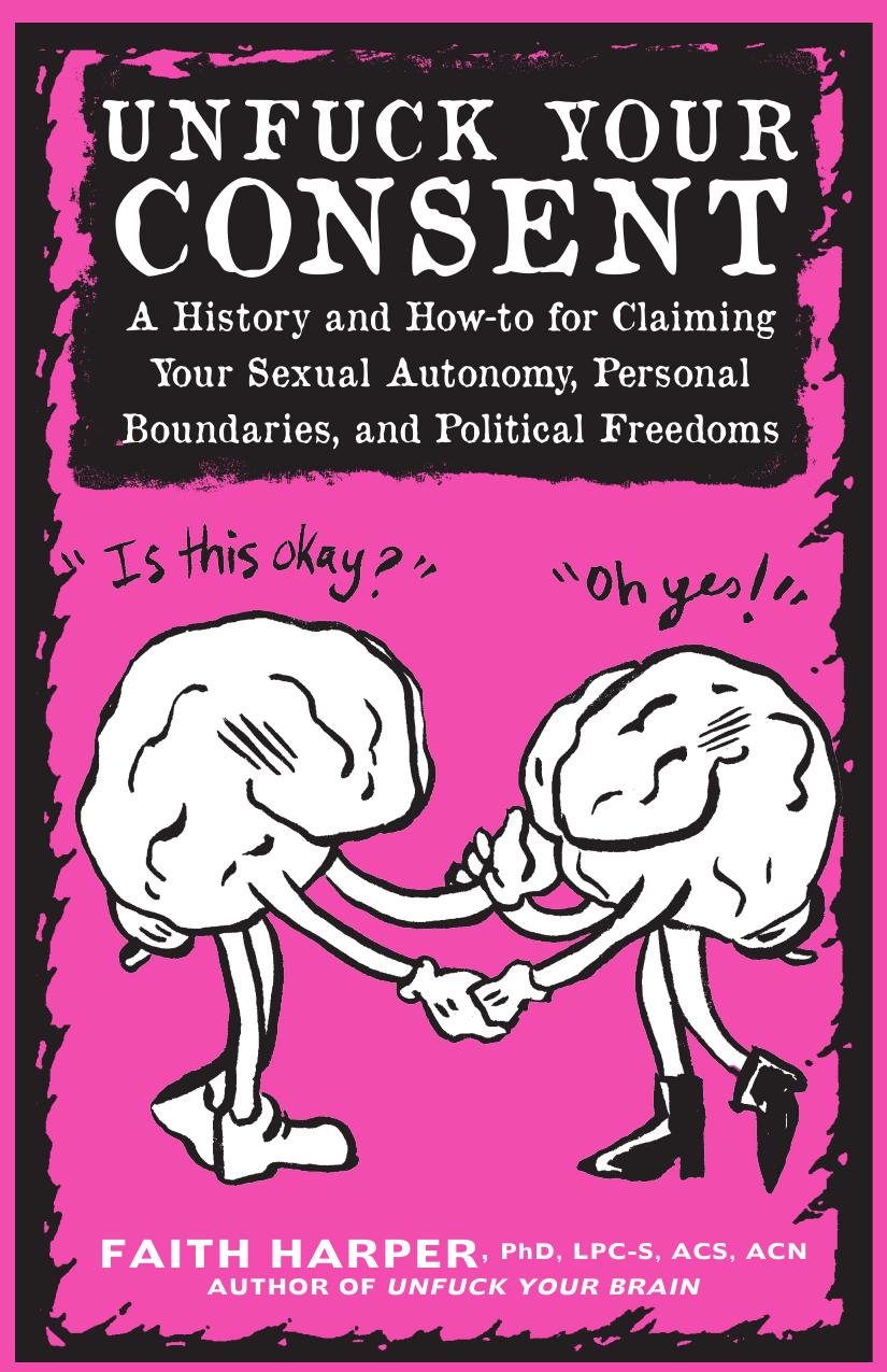 Unfuck Your Consent A History and How-to for Claiming Your Sexual Autonomy, Personal Boundaries, and Political Freedoms