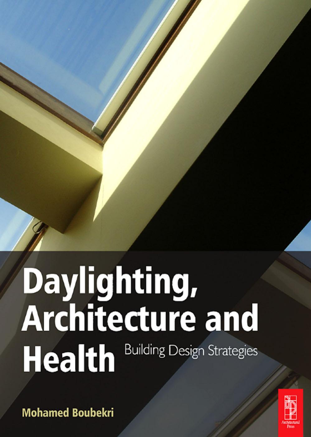 Daylighting, Architecture and Health Building Design Strategies by Mohamed Boubekri