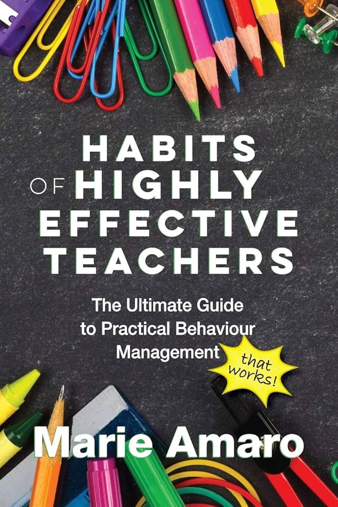 Habits of Highly Effective Teachers: The Ultimate Guide to Practical Behaviour Management That Works!