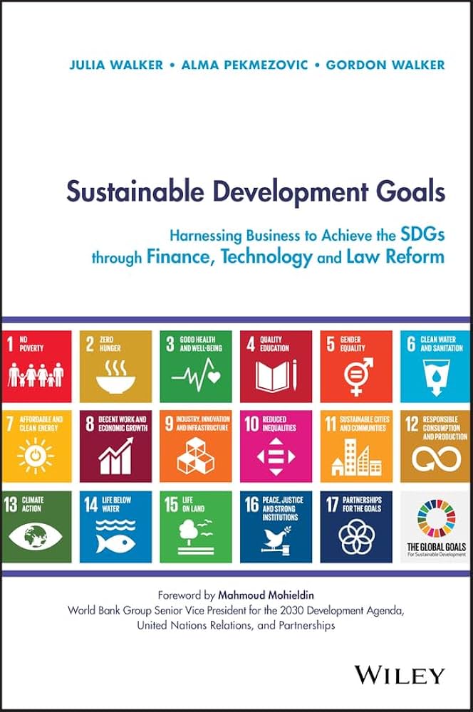 Sustainable Development Goals: Harnessing Business to Achieve the SDGs Through Finance, Technology and Law Reform