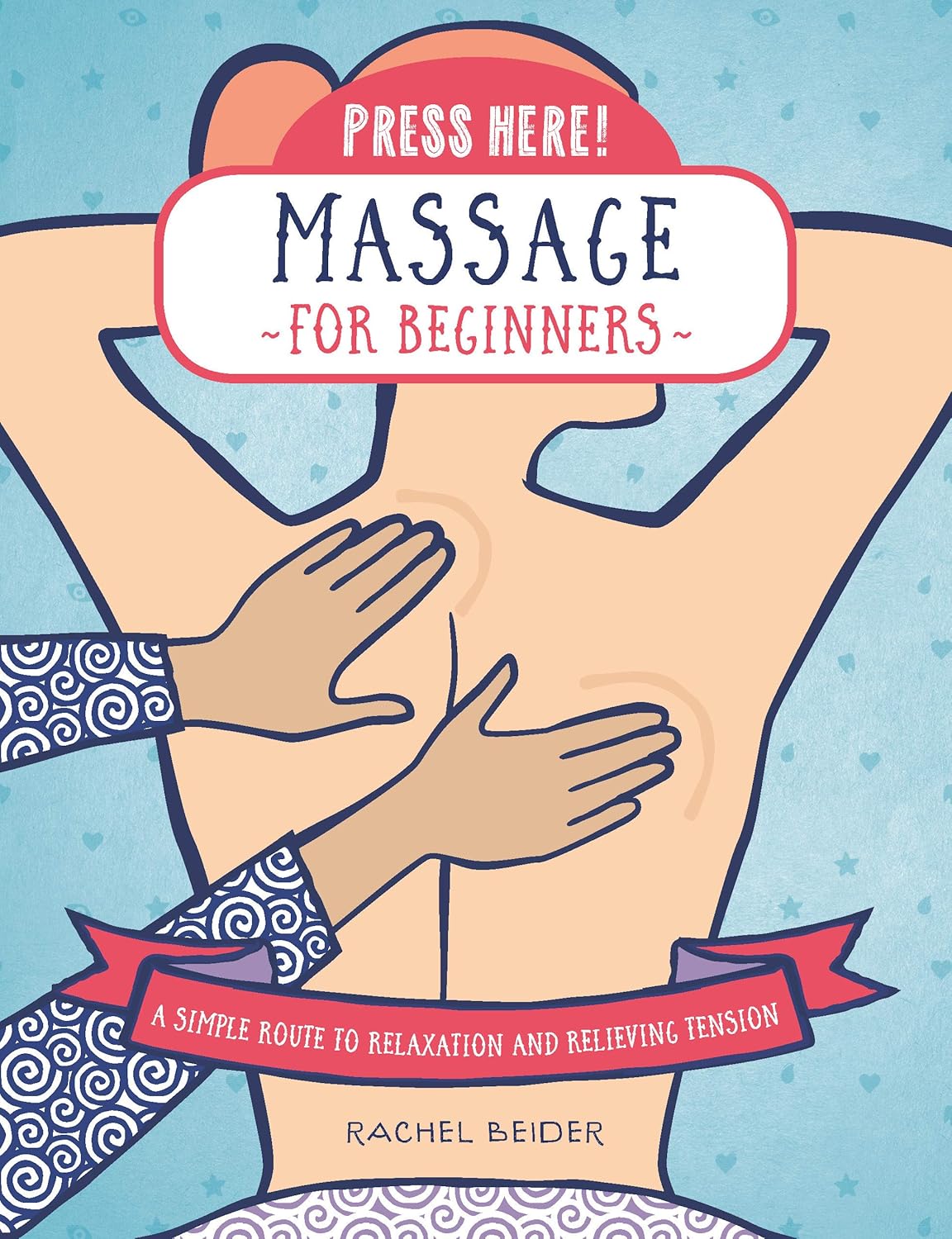 Press Here! Massage for Beginners: A Simple Route to Relaxation and Releasing Tension